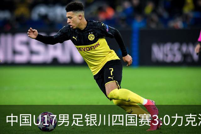中国U17男足银川四国赛3:0力克澳大利亚