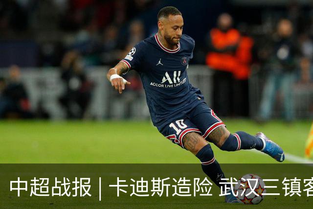 中超战报 | 卡迪斯造险 武汉三镇客场不敌北京国安